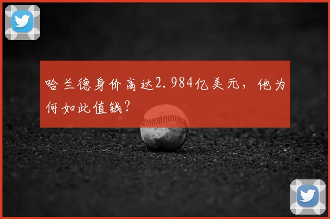 哈兰德身价高达2.984亿美元,他为何如此值钱?