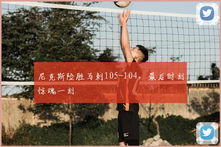 尼克斯险胜马刺105-104,最后时刻惊魂一刻