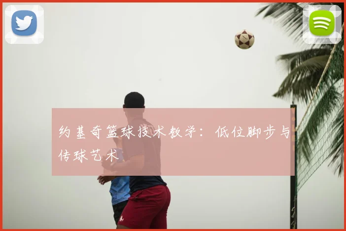 约基奇篮球技术教学：低位脚步与传球艺术